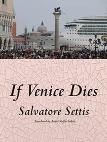 If Venice Dies by Salvatore Settis, André Naffis-Sahely, 9781939931375