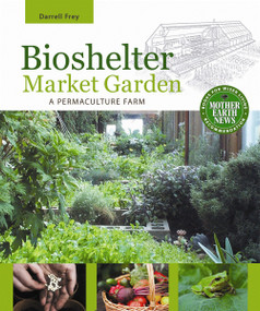 Bioshelter Market Garden (A Permaculture Farm) by Darrell Frey, 9780865716780