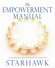 The Empowerment Manual (A Guide for Collaborative Groups) by Starhawk Starhawk, 9780865716971