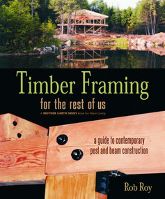 Timber Framing for the Rest of Us (A Guide to Contemporary Post and Beam Construction) by Rob Roy, 9780865715080