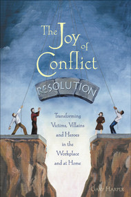 The Joy of Conflict Resolution (Transforming Victims, Villains and Heroes in the Workplace and at Home) by Gary Harper, 9780865715158