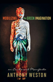 Mobilizing the Green Imagination (An Exuberant Manifesto) by Anthony Weston, 9780865717091