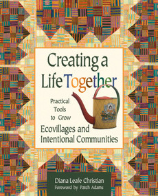 Creating a Life Together (Practical Tools to Grow Ecovillages and Intentional Communities) by Diana Leafe Christian, Patch Adams, 9780865714717
