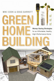 Green Home Building (Money-Saving Strategies for an Affordable, Healthy, High-Performance Home) by Miki Cook, Doug Garrett, 9780865717794