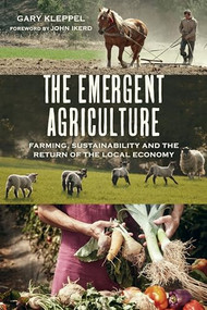 The Emergent Agriculture (Farming, Sustainability and the Return of the Local Economy) by Gary S. Kleppel, 9780865717732