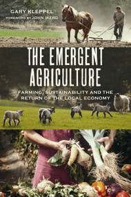 The Emergent Agriculture (Farming, Sustainability and the Return of the Local Economy) by Gary S. Kleppel, 9780865717732
