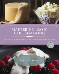 Mastering Basic Cheesemaking (The Fun and Fundamentals of Making Cheese at Home) by Gianaclis Caldwell, 9780865718180