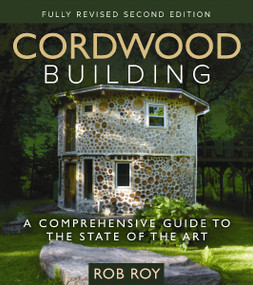 Cordwood Building (A Comprehensive Guide to the State of the Art - Fully revised Second Edition) by Rob Roy, 9780865718289