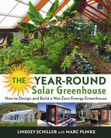 The Year-Round Solar Greenhouse (How to Design and Build a Net-Zero Energy Greenhouse) by Lindsey Schiller, Marc Plinke, 9780865718241