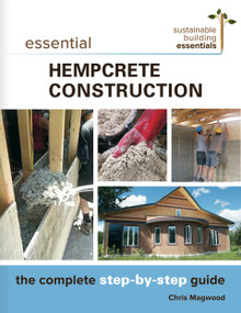 Essential Hempcrete Construction (The Complete Step-by-Step Guide) by Chris Magwood, 9780865718197