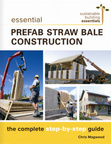 Essential Prefab Straw Bale Construction (The Complete Step-by-Step Guide) by Chris Magwood, 9780865718203