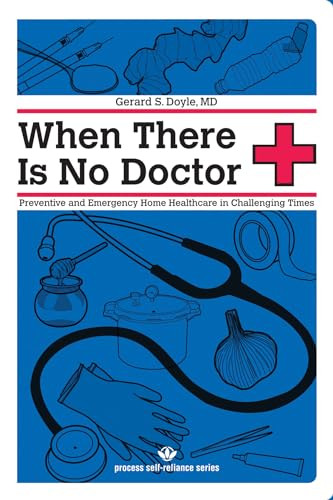 When There Is No Doctor (Preventive and Emergency Healthcare in Uncertain Times) by Gerard S. Doyle, 9781934170113