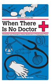 When There Is No Doctor (Preventive and Emergency Healthcare in Uncertain Times) by Gerard S. Doyle, 9781934170113