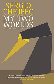 My Two Worlds by Sergio Chejfec, Margaret Carson, Enrique Vila-Matas, 9781934824283