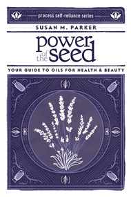 Power of the Seed (Your Guide to Oils for Health & Beauty) by Susan M. Parker, 9781934170540