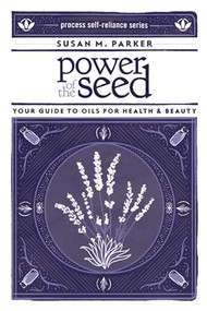 Power of the Seed (Your Guide to Oils for Health & Beauty) by Susan M. Parker, 9781934170540
