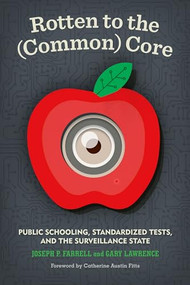 Rotten to the (Common) Core (Public Schooling, Standardized Tests, and the Surveillance State) by Joseph P. Farrell, Catherine Austin Fitts, Gary Lawrence, 9781934170649