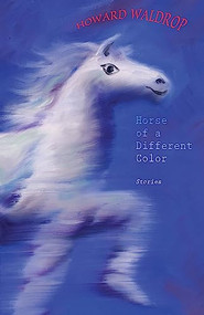 Horse of a Different Color (Stories) by Howard Waldrop, 9781618730732