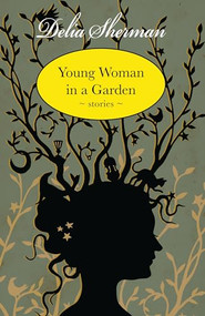 Young Woman in a Garden (Stories) by Delia Sherman, 9781618730916