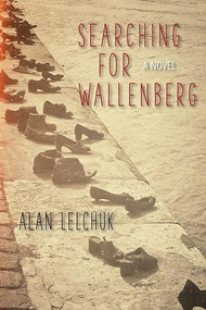 Searching for Wallenberg (A Novel) by Alan Lelchuk, 9781942134046