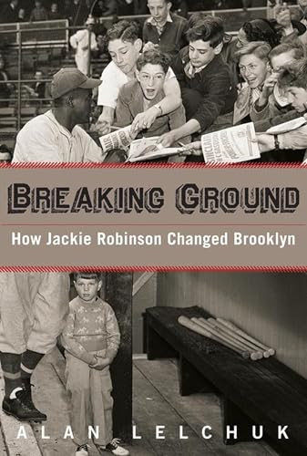 Breaking Ground: How Jackie Robinson Changed Brooklyn by Alan Lelchuk, 9781942134077