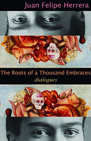 The Roots of A Thousand Embraces (Dialogues) by Juan Felipe Herrera, 9781933149967