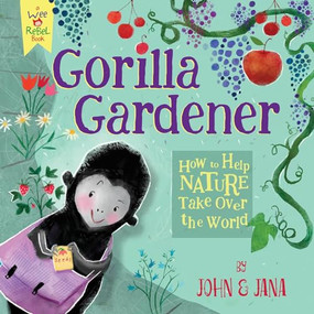 Gorilla Gardener (How To Help Nature Take Over the World) by John Seven, Jana Christy, 9781945665004