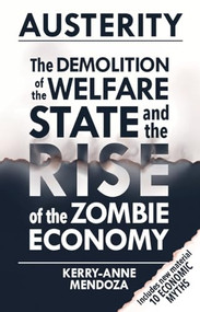 Austerity (The Demolition of the Welfare State  and the Rise of the Zombie Economy) by Kerry-anne Mendoza, 9781780262468