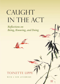 Caught in the Act (Reflections on Being, Knowing and Doing) by Toinette Lippe, 9781939681553