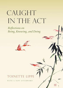 Caught in the Act (Reflections on Being, Knowing and Doing) by Toinette Lippe, 9781939681553