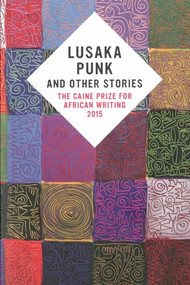 Lusaka Punk and Other Stories: The Caine Prize for African Writing 2015 by Caine Prize, 9781780262284