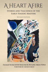A Heart Afire (Stories and Teachings of the Early Hasidic Masters) by Zalman  Schacter-Shalomi, Netanel Miles-Yepez, Arthur Green, 9781939681614