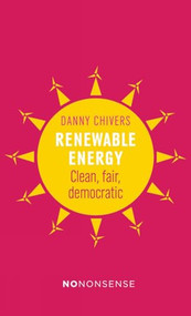 NoNonsense Renewable Energy (Cleaner, fairer ways to power the planet) by Danny Chivers, 9781780262437
