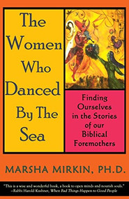 The Women Who Danced by the Sea (Finding Ourselves in the Stories of our Biblical Foremothers) by Marsha Mirkin, 9780974935904