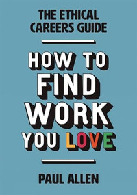 The Ethical Careers Guide (How to find the work you love) by Paul Allen, 9781780263229