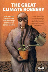 The Great Climate Robbery (How the Food System Drives Climate Change and What We Can Do About It) by GRAIN, Henk Hobbelink, 9781780263328