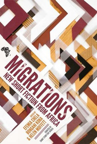 Migrations: New Short Fiction from Africa by Efemia Chela, Bongani Kona, Helen Moffett, Short Story Day  Africa, Sibongile  Fisher, 9781780264059