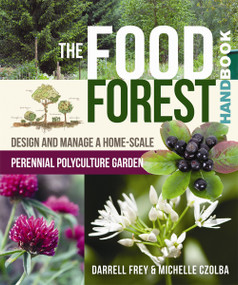 The Food Forest Handbook (Design and Manage a Home-Scale Perennial Polyculture Garden) by Darrell Frey, Michelle Czolba, 9780865718128