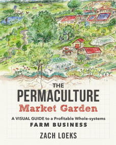 The Permaculture Market Garden (A visual guide to a profitable whole-systems farm business) by Zach Loeks, 9780865718265