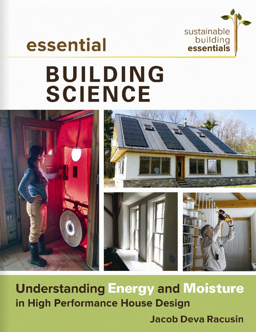 Essential Building Science (Understanding Energy and Moisture in High Performance House Design) by Jacob Deva Racusin, 9780865718340