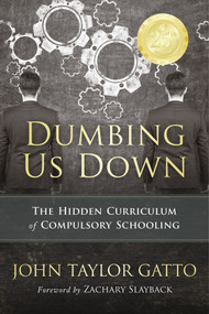 Dumbing Us Down - 25th Anniversary Edition (The Hidden Curriculum of Compulsory Schooling) by John Taylor Gatto, 9780865718548