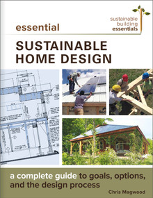 Essential Sustainable Home Design (A Complete Guide to Goals, Options, and the Design Process) by Chris Magwood, 9780865718500
