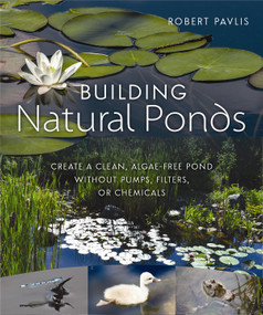 Building Natural Ponds (Create a Clean, Algae-free Pond without Pumps, Filters, or Chemicals) by Robert Pavlis, 9780865718456