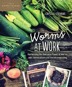 Worms at Work (Harnessing the Awesome Power of Worms with Vermiculture and Vermicomposting) by Crystal Stevens, 9780865718401