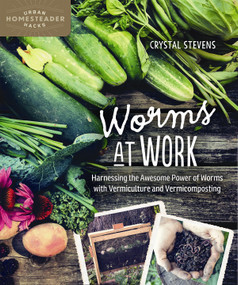 Worms at Work (Harnessing the Awesome Power of Worms with Vermiculture and Vermicomposting) by Crystal Stevens, 9780865718401
