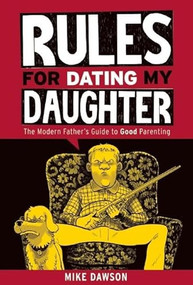 Rules For Dating My Daughter (Cartoon Dispatches From the Front-lines of Modern Fatherhood) by Mike Dawson, 9781941250112