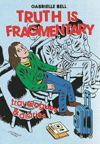 Truth is Fragmentary (Travelogues & Diaries) by Gabrielle Bell, 9780988901452
