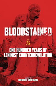 Bloodstained (One Hundred Years of Leninist Counterrevolution) by Friends of Aron Baron, Iain McKay, Barry Pateman, Mark Leier, 9781849352963