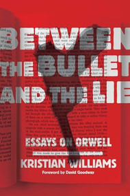 Between the Bullet and the Lie (Essays on Orwell) by Kristian Williams, 9781849352901