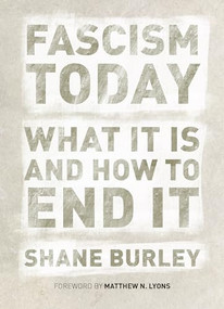 Fascism Today (What It Is and How to End It) by Shane Burley, 9781849352949